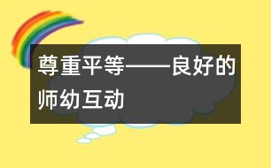 尊重、平等――良好的師幼互動(dòng)