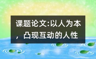 課題論文:以人為本，凸現(xiàn)互動的人性