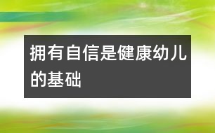 擁有自信是健康幼兒的基礎(chǔ)