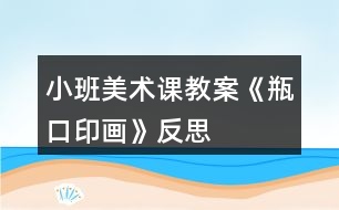 小班美術(shù)課教案《瓶口印畫》反思