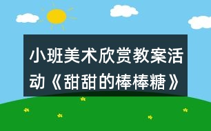 小班美術(shù)欣賞教案活動《甜甜的棒棒糖》反思