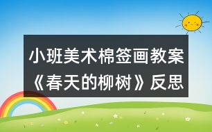 小班美術(shù)棉簽畫教案《春天的柳樹》反思