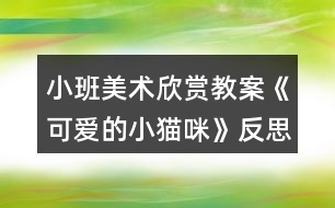 小班美術(shù)欣賞教案《可愛的小貓咪》反思