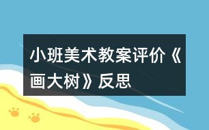 小班美術(shù)教案評(píng)價(jià)《畫大樹》反思