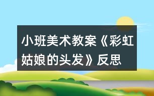 小班美術教案《彩虹姑娘的頭發(fā)》反思