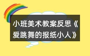 小班美術(shù)教案反思《愛跳舞的報(bào)紙小人》