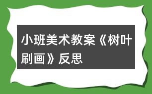 小班美術教案《樹葉刷畫》反思