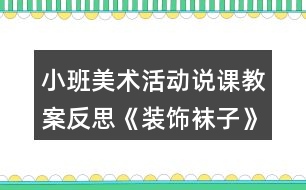 小班美術(shù)活動(dòng)說(shuō)課教案反思《裝飾襪子》