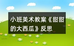 小班美術教案《甜甜的大西瓜》反思