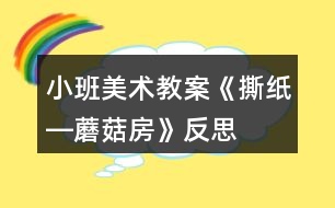 小班美術(shù)教案《撕紙―蘑菇房》反思