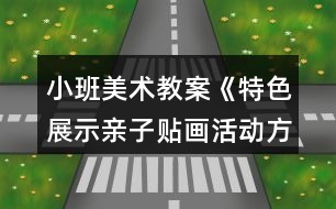 小班美術(shù)教案《特色展示親子貼畫活動(dòng)方案》