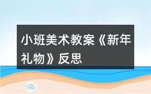 小班美術教案《新年禮物》反思