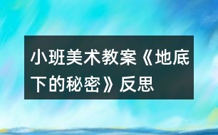 小班美術(shù)教案《地底下的秘密》反思