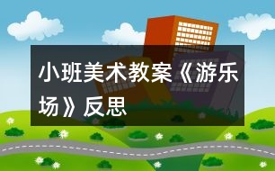 小班美術(shù)教案《游樂(lè)場(chǎng)》反思