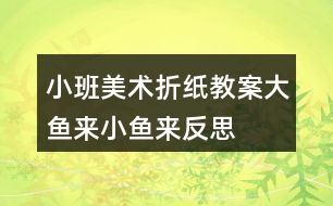 小班美術折紙教案大魚來小魚來反思