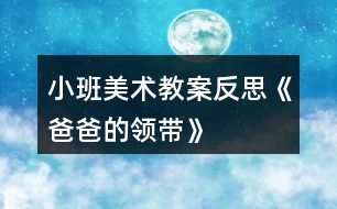 小班美術(shù)教案反思《爸爸的領(lǐng)帶》