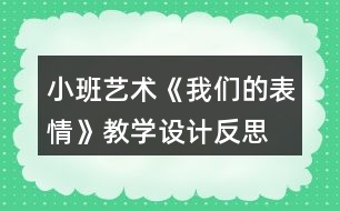 小班藝術(shù)《我們的表情》教學(xué)設(shè)計(jì)反思