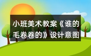 小班美術(shù)教案《誰的毛卷卷的》設(shè)計(jì)意圖反思