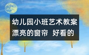 幼兒園小班藝術(shù)教案：漂亮的窗簾  好看的顏色