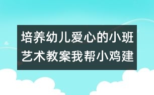 培養(yǎng)幼兒愛(ài)心的小班藝術(shù)教案：我?guī)托‰u建家