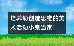 培養(yǎng)幼創(chuàng)造思維的美術(shù)活動：小鬼當(dāng)家