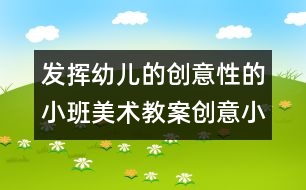 發(fā)揮幼兒的創(chuàng)意性的小班美術(shù)教案：創(chuàng)意小臉譜　