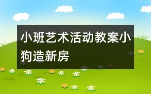 小班藝術(shù)活動(dòng)教案：小狗造新房