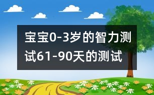 寶寶0-3歲的智力測(cè)試（61-90天的測(cè)試）