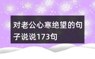 對(duì)老公心寒絕望的句子說(shuō)說(shuō)173句