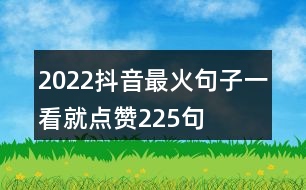 2022抖音最火句子一看就點(diǎn)贊225句