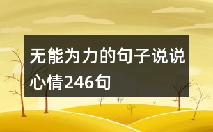 無(wú)能為力的句子說(shuō)說(shuō)心情246句