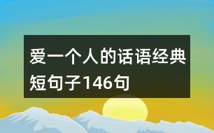 愛(ài)一個(gè)人的話語(yǔ)經(jīng)典短句子146句