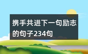 攜手共進(jìn)下一句勵(lì)志的句子234句