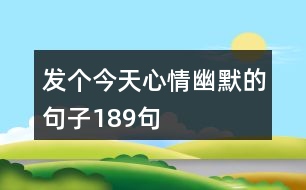 發(fā)個今天心情幽默的句子189句