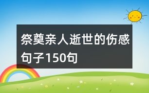 祭奠親人逝世的傷感句子150句