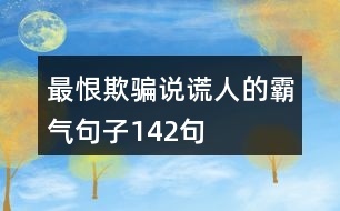 最恨欺騙說(shuō)謊人的霸氣句子142句