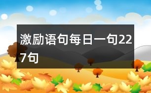 激勵(lì)語句每日一句227句