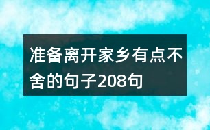 準(zhǔn)備離開(kāi)家鄉(xiāng)有點(diǎn)不舍的句子208句