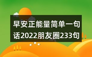 早安正能量簡單一句話2022朋友圈233句