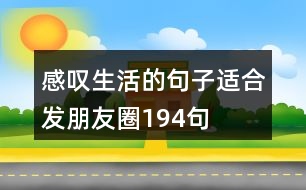 感嘆生活的句子適合發(fā)朋友圈194句