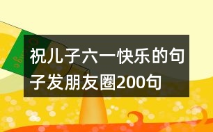 祝兒子六一快樂(lè)的句子發(fā)朋友圈200句