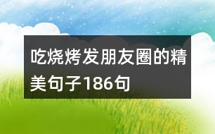 吃燒烤發(fā)朋友圈的精美句子186句