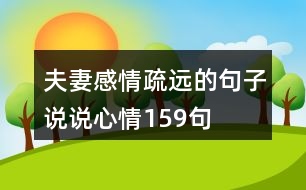 夫妻感情疏遠(yuǎn)的句子說說心情159句