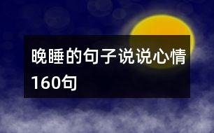 晚睡的句子說(shuō)說(shuō)心情160句