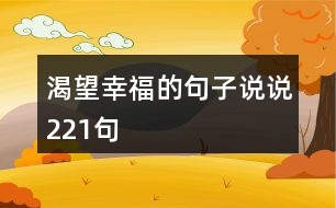 渴望幸福的句子說(shuō)說(shuō)221句