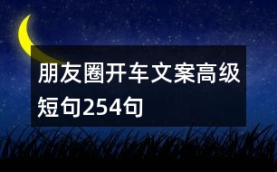 朋友圈開(kāi)車文案高級(jí)短句254句