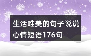 生活唯美的句子說(shuō)說(shuō)心情短語(yǔ)176句