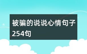 被騙的說(shuō)說(shuō)心情句子254句