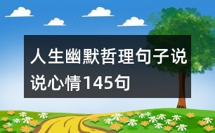 人生幽默哲理句子說(shuō)說(shuō)心情145句