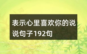 表示心里喜歡你的說(shuō)說(shuō)句子192句